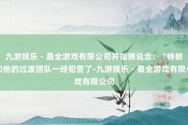 九游娱乐 - 最全游戏有限公司并指摘说念：“特朗普和他的过渡团队一经犯警了-九游娱乐 - 最全游戏有限公司