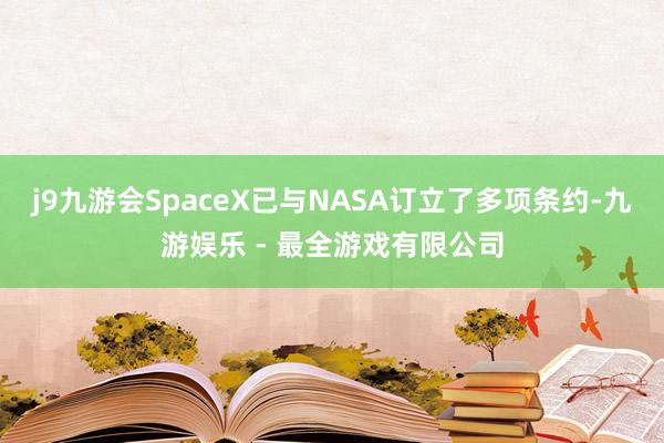 j9九游会　　SpaceX已与NASA订立了多项条约-九游娱乐 - 最全游戏有限公司