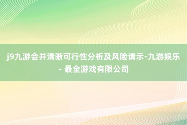 j9九游会并清晰可行性分析及风险请示-九游娱乐 - 最全游戏有限公司