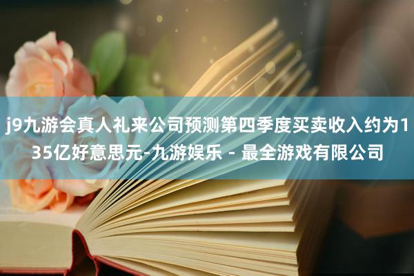 j9九游会真人礼来公司预测第四季度买卖收入约为135亿好意思元-九游娱乐 - 最全游戏有限公司