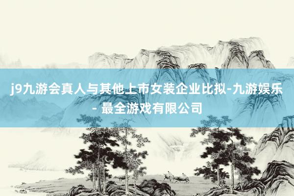 j9九游会真人与其他上市女装企业比拟-九游娱乐 - 最全游戏有限公司