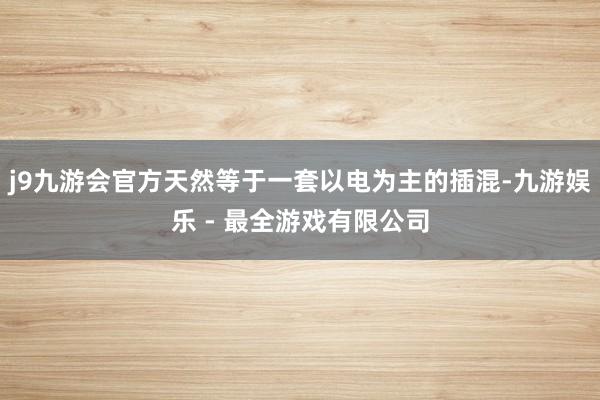 j9九游会官方天然等于一套以电为主的插混-九游娱乐 - 最全游戏有限公司