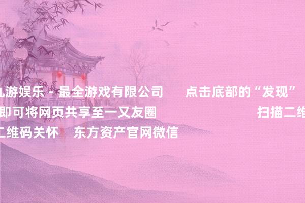 九游娱乐 - 最全游戏有限公司 点击底部的“发现” 使用“扫一扫” 即可将网页共享至一又友圈 扫描二维码关怀 东方资产官网微信 沪股通 深股通 港股通(沪) 港股通(深) 热门资讯 中国资产蹙迫信号!影响一周商场的十大音尘A股跨年行情 投资干线有哪些?港股高股息央国企攻守兼备 焦点专题 第十一届Choice最好分析师聚焦二十届三中全会淘宝将全面守旧微信支付 2024寰球能源电板大会 卫星互联网迎高速发展 视频 一键关怀财经大咖 热门保举须臾暴涨1000%!港股商场“妖股”频出! 证券时报网 35 东谈主挑剔 2024-12-09 东方资产 扫一扫下载APP 东方资产居品 东方资产免费版东方资产Level-2东方资产计谋版妙念念投研助理Choice金融末端 证券来回 东方资产证券开户东方资产在线来回 东方资产证券来回 关怀东方资产 东方资产网微博东方资产网微信意见与提议 天天基金 扫一扫下载APP 基金来回 基金开户基金来回活期宝基金居品适当宽饶 关怀天天基金 天天基金网微博天天基金网微信 东方资产期货 扫一扫下载APP 期货来回 期货手机开户期货电脑开户期货官方网站 信息网罗传播视听节目许可证:0908328号 缠绵证券期货业务许可证编号:913101046312860336 作恶和不良信息举报:021-61278686 举报邮箱:jubao@eastmoney.com 沪ICP证:沪B2-20070217 网站备案号:沪ICP备05006054号-11 沪公网安备 31010402000120号 版权统统:东方资产网 意见与提议:4000300059/952500 对于咱们 可捏续发展 告白作事 相干咱们 诚聘英才 法律声明 诡秘保护 征稿缘起 友情流畅 -九游娱乐 - 最全游戏有限公司